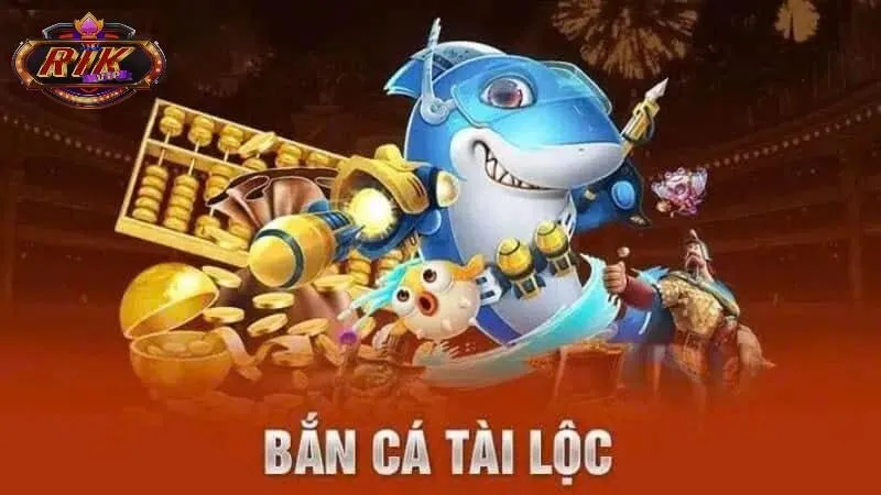 Tìm hiểu bắn cá tài lộc rikvip